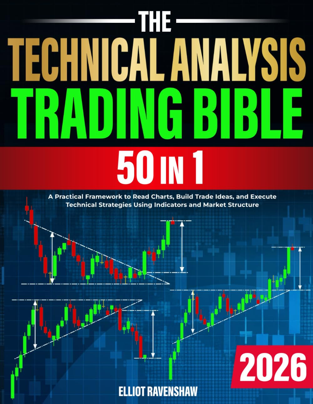 The Technical Analysis Trading Bible [50 in 1]: a Practical Framework to Read Charts, Build Trade Ideas, and Execute Technical Strategies Using Indicators and Market Structure